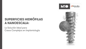 Superficies hidrófilas a nanoescala la solución ideal para casos complejos en implantología